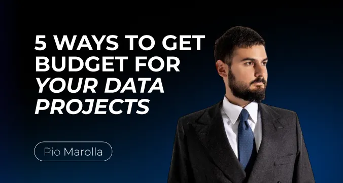 5 Ways to Get Budget for your Data projects